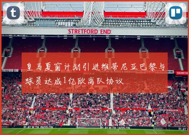 皇马夏窗计划引进维蒂尼亚巴黎与球员达成1亿欧离队协议