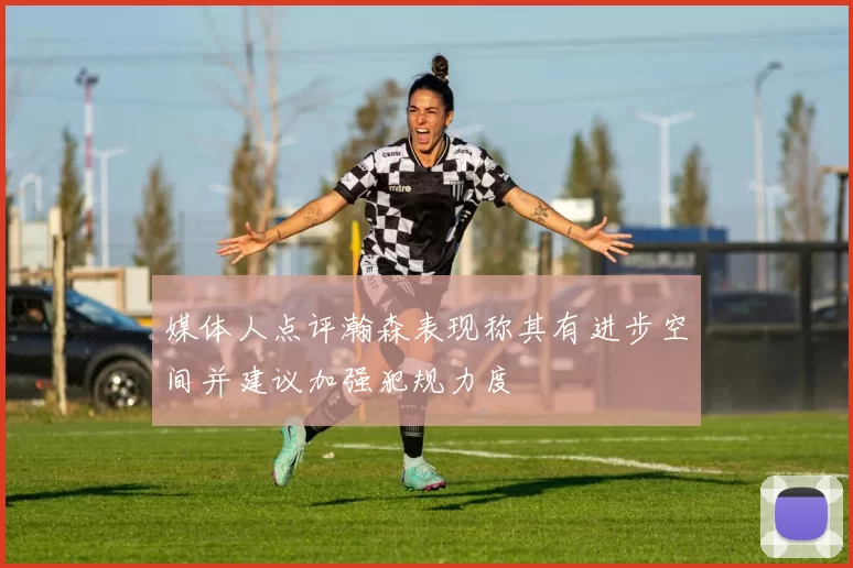媒体人点评瀚森表现称其有进步空间并建议加强犯规力度