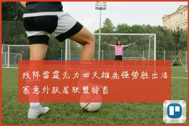 残阵雷霆无力回天雄鹿强势胜出活塞意外跃居联盟榜首